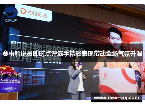 赛事解说员即时点评选手精彩表现带动全场气氛升温