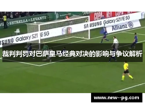 裁判判罚对巴萨皇马经典对决的影响与争议解析