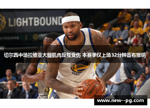 切尔西中场拉维亚大腿肌肉反复受伤 本赛季仅上场32分钟宣布报销 切尔西中场拉维亚大腿肌肉反复受伤 本赛季仅上场32分钟宣布报销