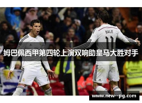 姆巴佩西甲第四轮上演双响助皇马大胜对手
