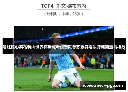 曼城核心德布劳内世界杯后或考虑登陆美职联开启生涯新篇章与挑战 曼城核心德布劳内世界杯后或考虑登陆美职联开启生涯新篇章与挑战