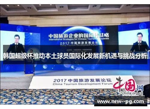 韩国超级杯推动本土球员国际化发展新机遇与挑战分析 韩国超级杯推动本土球员国际化发展新机遇与挑战分析