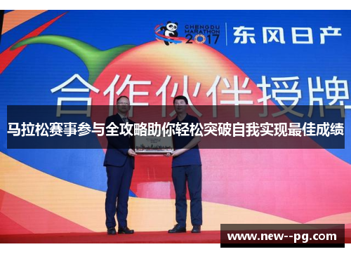 马拉松赛事参与全攻略助你轻松突破自我实现最佳成绩